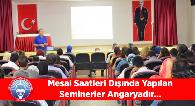 Mesai Saatleri Dışında Yapılan Seminerler Angaryadır… | EĞİTİM İŞ