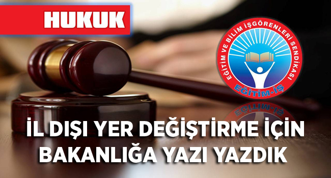 İL DIŞI YER DEĞİŞTİRME İÇİN BAKANLIĞA YAZI YAZDIK  | EĞİTİM İŞ