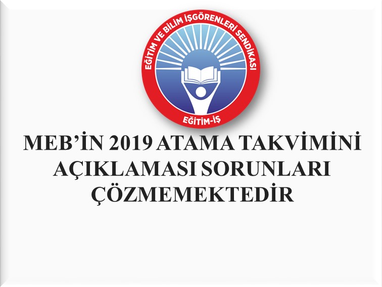 MEB’İN 2019 ATAMA TAKVİMİNİ AÇIKLAMASI SORUNLARI ÇÖZMEMEKTEDİR | EĞİTİM İŞ
