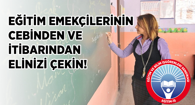 EĞİTİM EMEKÇİLERİNİN CEBİNDEN VE İTİBARINDAN ELİNİZİ ÇEKİN! | EĞİTİM İŞ
