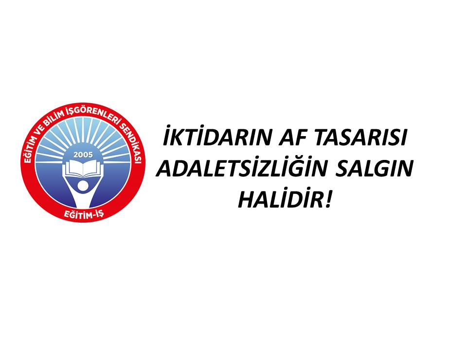 İKTİDARIN AF TASARISI ADALETSİZLİĞİN SALGIN HALİDİR! | EĞİTİM İŞ