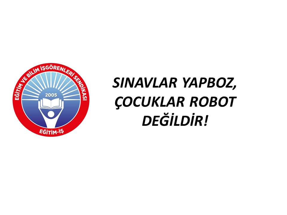 SINAVLAR YAPBOZ, ÇOCUKLAR ROBOT DEĞİLDİR! | EĞİTİM İŞ