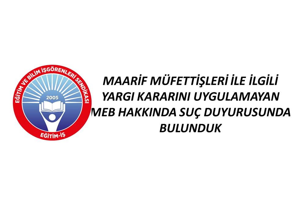MAARİF MÜFETTİŞLERİ İLE İLGİLİ YARGI KARARINI UYGULAMAYAN MEB HAKKINDA SUÇ DUYURUSUNDA BULUNDUK | EĞİTİM İŞ