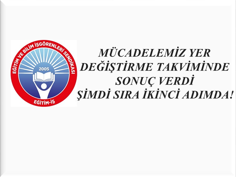 MÜCADELEMİZ YER DEĞİŞTİRME TAKVİMİNDE SONUÇ VERDİ; ŞİMDİ SIRA İKİNCİ ADIMDA! | EĞİTİM İŞ