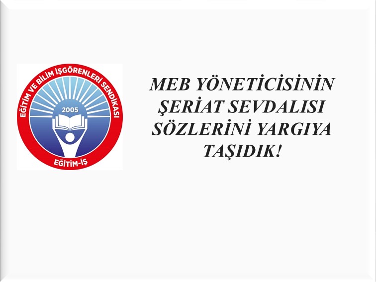 MEB YÖNETİCİSİNİN ŞERİAT SEVDALISI SÖZLERİNİ YARGIYA TAŞIDIK! | EĞİTİM İŞ