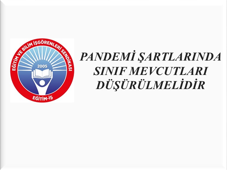 PANDEMİ ŞARTLARINDA SINIF MEVCUTLARI DÜŞÜRÜLMELİDİR | EĞİTİM İŞ