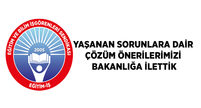 YAŞANAN SORUNLARA DAİR  ÇÖZÜM ÖNERİLERİMİZİ  BAKANLIĞA İLETTİK | EĞİTİM İŞ