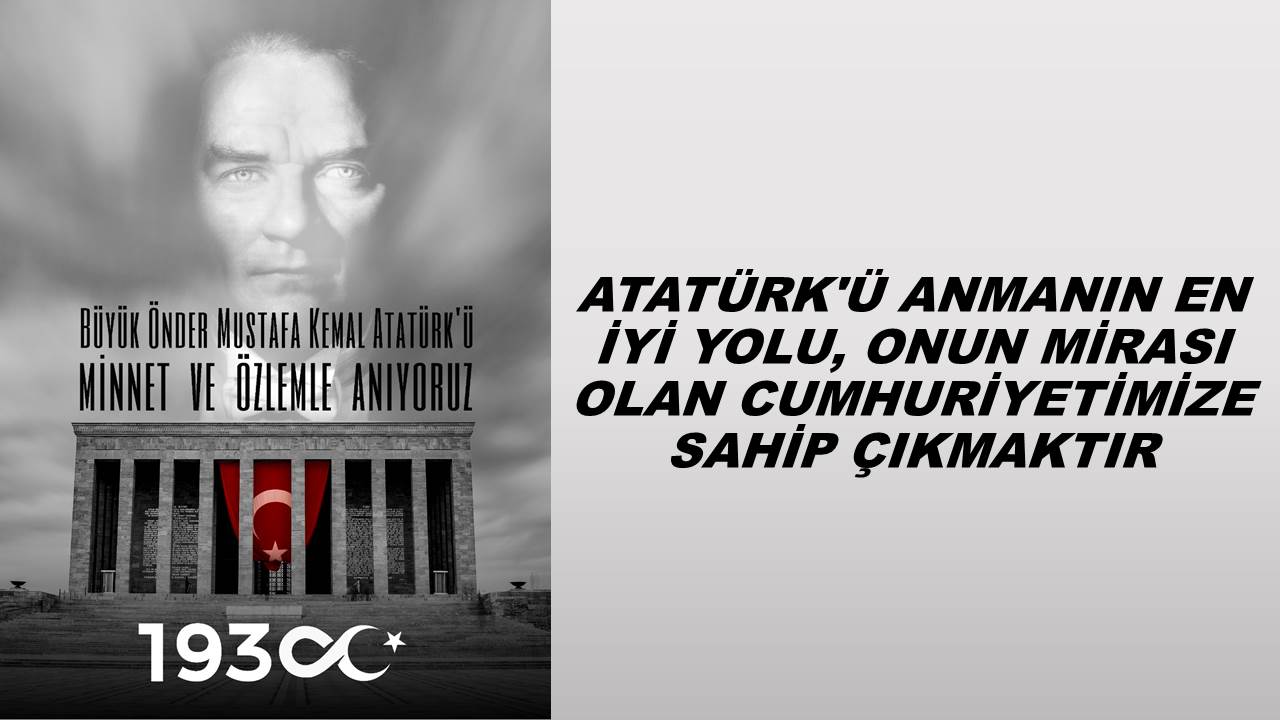ATATÜRK`Ü ANMANIN EN İYİ YOLU, ONUN MİRASI OLAN CUMHURİYETİMİZE SAHİP ÇIKMAKTIR | EĞİTİM İŞ