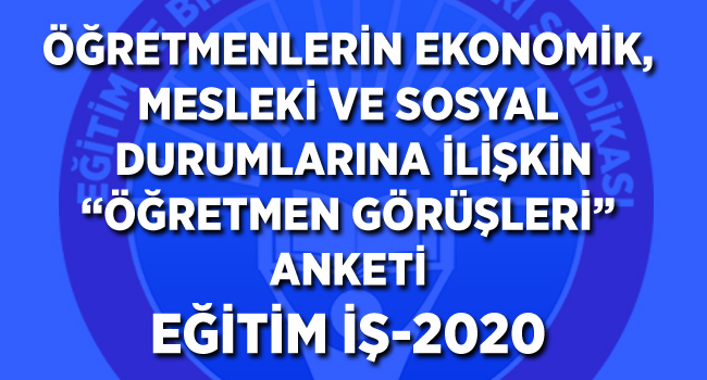 ÖĞRETMENLERİN EKONOMİK, MESLEKİ VE SOSYAL DURUMLARINA İLİŞKİN “ÖĞRETMEN GÖRÜŞLERİ” ANKETİ EĞİTİM İŞ-2020 | EĞİTİM İŞ