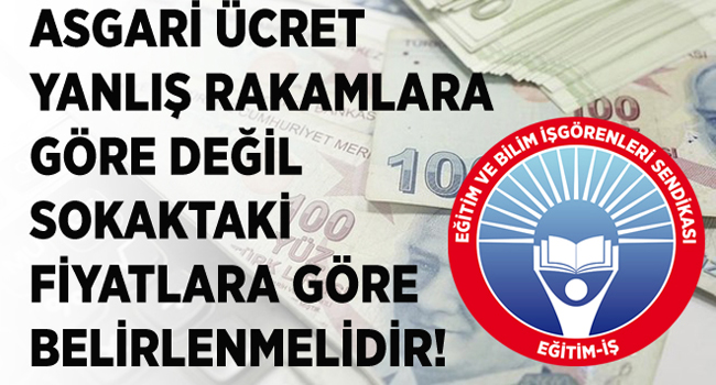 ASGARİ ÜCRET YANLIŞ RAKAMLARA GÖRE DEĞİL SOKAKTAKİ FİYATLARA GÖRE BELİRLENMELİDİR! | EĞİTİM İŞ