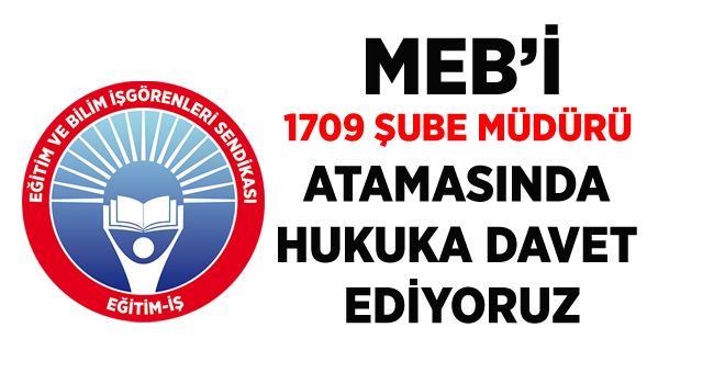 MEB’i 1709 Şube Müdürü Atamasında Hukuka Davet Ediyoruz. | EĞİTİM İŞ