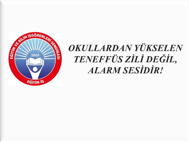 OKULLARDAN YÜKSELEN TENEFFÜS ZİLİ DEĞİL, ALARM SESİDİR! | EĞİTİM İŞ