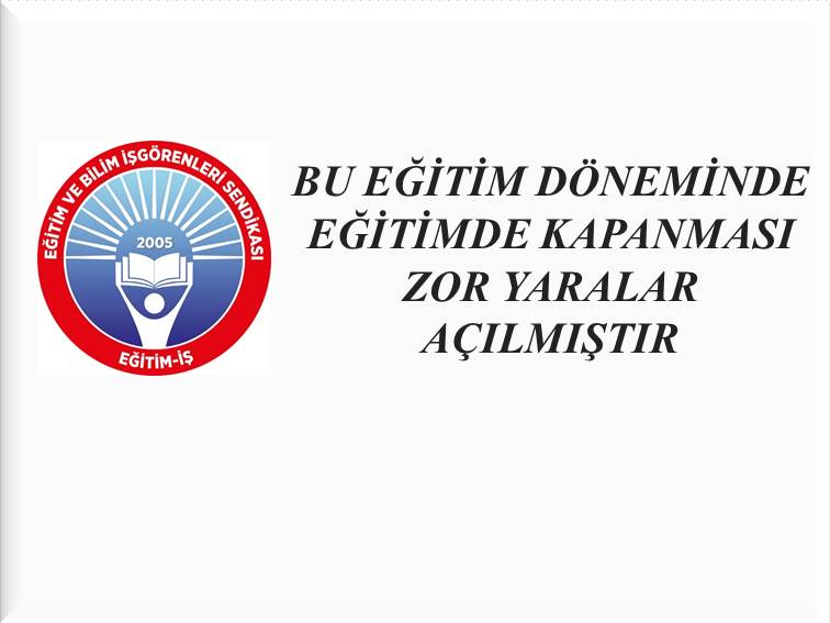 BU EĞİTİM DÖNEMİNDE, EĞİTİMDE KAPANMASI ZOR YARALAR AÇILMIŞTIR | EĞİTİM İŞ