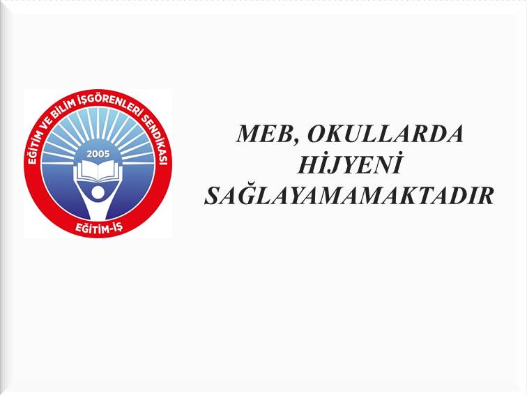 MEB, OKULLARDA HİJYENİ SAĞLAYAMAMAKTADIR  | EĞİTİM İŞ