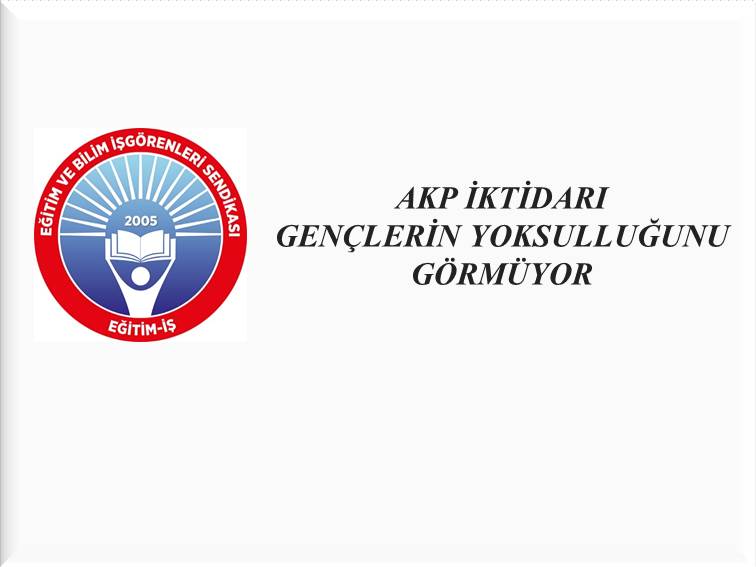 AKP İKTİDARI GENÇLERİN YOKSULLUĞUNU GÖRMÜYOR  | EĞİTİM İŞ