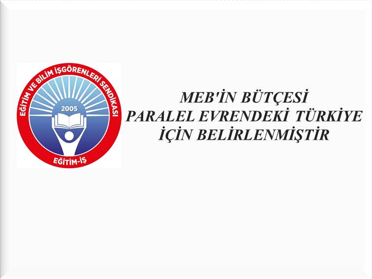 MEB`İN BÜTÇESİ PARALEL EVRENDEKİ TÜRKİYE İÇİN BELİRLENMİŞTİR | EĞİTİM İŞ