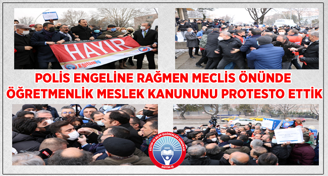 POLİS ENGELİNE RAĞMEN MECLİS ÖNÜNDE  ÖĞRETMENLİK MESLEK KANUNU PROTESTO ETTİK | EĞİTİM İŞ