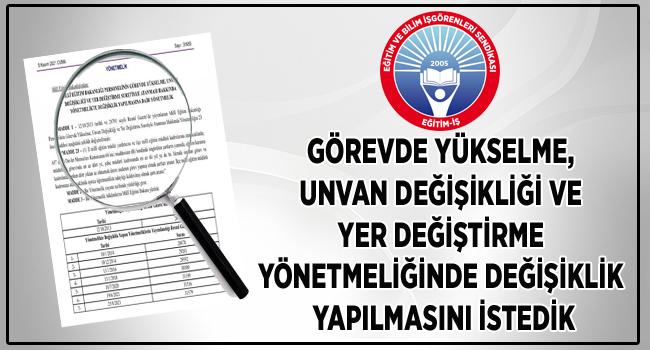 GÖREVDE YÜKSELME, UNVAN DEĞİŞİKLİĞİ VE YER DEĞİŞTİRME YÖNETMELİĞİNDE DEĞİŞİKLİK YAPILMASINI İSTEDİK | EĞİTİM İŞ