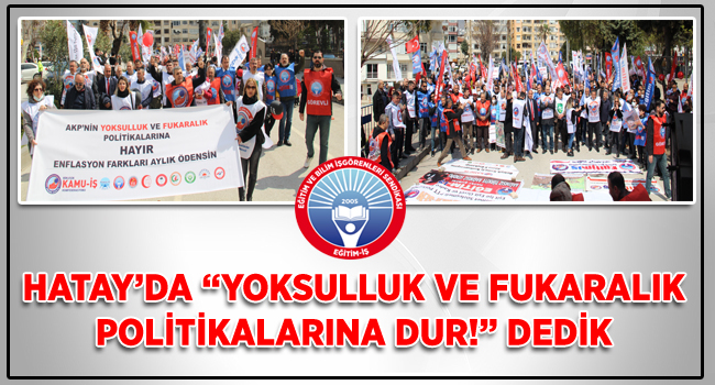 HATAY’DA “YOKSULLUK VE FUKARALIK POLİTİKALARINA DUR!” DEDİK  | EĞİTİM İŞ