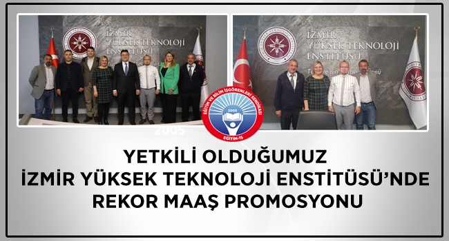 YETKİLİ OLDUĞUMUZ İZMİR YÜKSEK TEKNOLOJİ ENSTİTÜSÜ’NDE REKOR MAAŞ PROMOSYONU | EĞİTİM İŞ