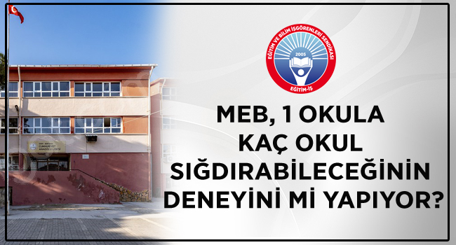 MEB, 1 OKULA KAÇ OKUL SIĞDIRABİLECEĞİNİN DENEYİNİ Mİ YAPIYOR? | EĞİTİM İŞ