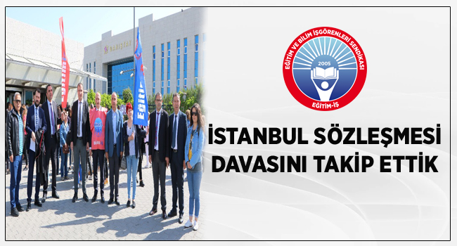 İSTANBUL SÖZLEŞMESİ DAVASINI TAKİP ETTİK  | EĞİTİM İŞ