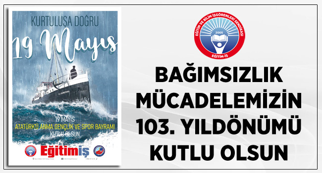 BAĞIMSIZLIK MÜCADELEMİZİN 103. YILDÖNÜMÜ KUTLU OLSUN  | EĞİTİM İŞ