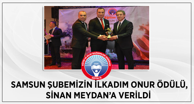 SAMSUN ŞUBEMİZİN İLKADIM ONUR ÖDÜLÜ, SİNAN MEYDAN’A VERİLDİ  | EĞİTİM İŞ