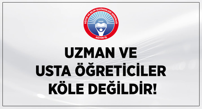 UZMAN VE USTA ÖĞRETİCİLER KÖLE DEĞİLDİR! | EĞİTİM İŞ