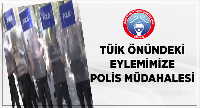 TÜİK ÖNÜNDEKİ EYLEMİMİZE POLİS MÜDAHALESİ  | EĞİTİM İŞ