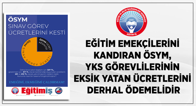 EĞİTİM EMEKÇİLERİNİ KANDIRAN ÖSYM, YKS GÖREVLİLERİNİN EKSİK YATAN ÜCRETLERİNİ DERHAL ÖDEMELİDİR | EĞİTİM İŞ