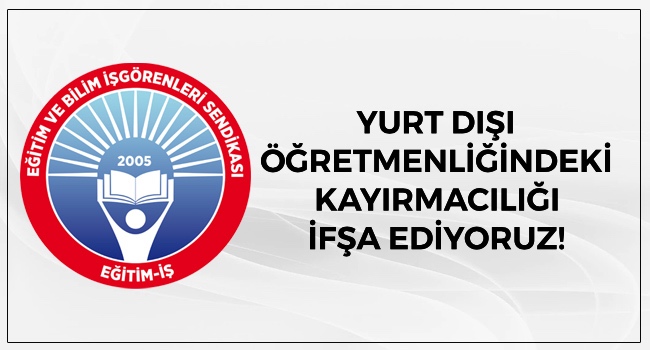 YURT DIŞI ÖĞRETMENLİĞİNDEKİ KAYIRMACILIĞI İFŞA EDİYORUZ! | EĞİTİM İŞ