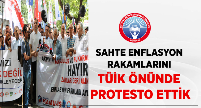 SAHTE ENFLASYON RAKAMLARINI TÜİK ÖNÜNDE PROTESTO ETTİK  | EĞİTİM İŞ