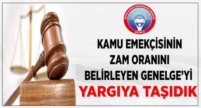 KAMU EMEKÇİSİNİN ZAM ORANINI BELİRLEYEN GENELGE’Yİ YARGIYA TAŞIDIK | EĞİTİM İŞ