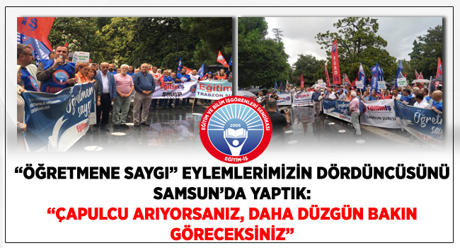“ÖĞRETMENE SAYGI” EYLEMLERİMİZİN DÖRDÜNCÜSÜNÜ SAMSUN’DA YAPTIK: “ÇAPULCU ARIYORSANIZ, DAHA DÜZGÜN BAKIN GÖRECEKSİNİZ” | EĞİTİM İŞ