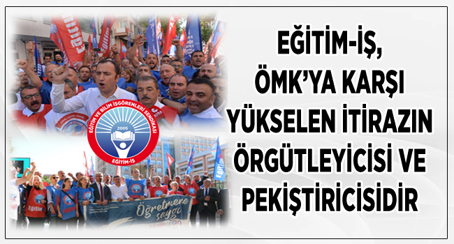 EĞİTİM-İŞ, ÖMK’YA KARŞI YÜKSELEN İTİRAZIN ÖRGÜTLEYİCİSİ VE PEKİŞTİRİCİSİDİR  | EĞİTİM İŞ