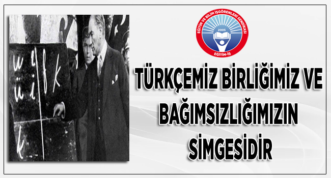 TÜRKÇEMİZ BİRLİĞİMİZ VE BAĞIMSIZLIĞIMIZIN SİMGESİDİR | EĞİTİM İŞ