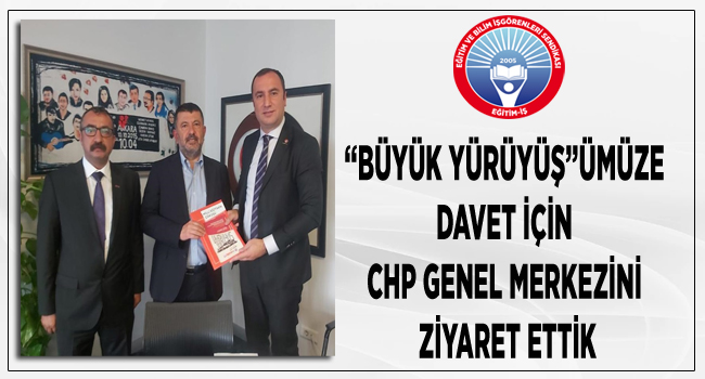 “BÜYÜK YÜRÜYÜŞ”ÜMÜZE DAVET İÇİN CHP GENEL MERKEZİNİ ZİYARET ETTİK | EĞİTİM İŞ