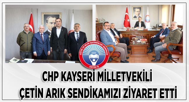 CHP KAYSERİ MİLLETVEKİLİ ÇETİN ARIK SENDİKAMIZI ZİYARET ETTİ | EĞİTİM İŞ