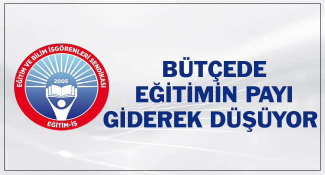 BÜTÇEDE EĞİTİMİN PAYI GİDEREK DÜŞÜYOR  | EĞİTİM İŞ
