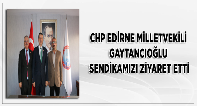 CHP EDİRNE MİLLETVEKİLİ GAYTANCIOĞLU SENDİKAMIZI ZİYARET ETTİ | EĞİTİM İŞ