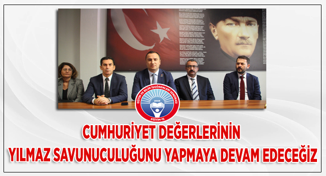 CUMHURİYET DEĞERLERİNİN YILMAZ SAVUNUCULUĞUNU YAPMAYA DEVAM EDECEĞİZ | EĞİTİM İŞ