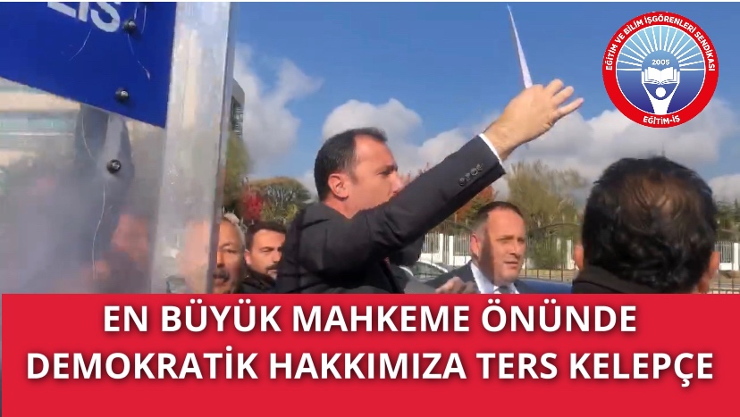 EN BÜYÜK MAHKEME ÖNÜNDE DEMOKRATİK HAKKIMIZA TERS KELEPÇE | EĞİTİM İŞ