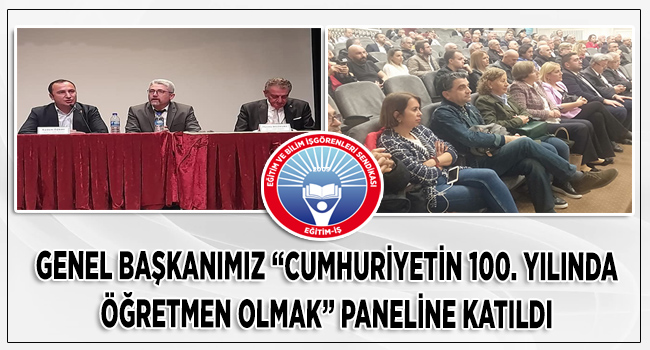 GENEL BAŞKANIMIZ “CUMHURİYETİN 100. YILINDA ÖĞRETMEN OLMAK” PANELİNE KATILDI  | EĞİTİM İŞ