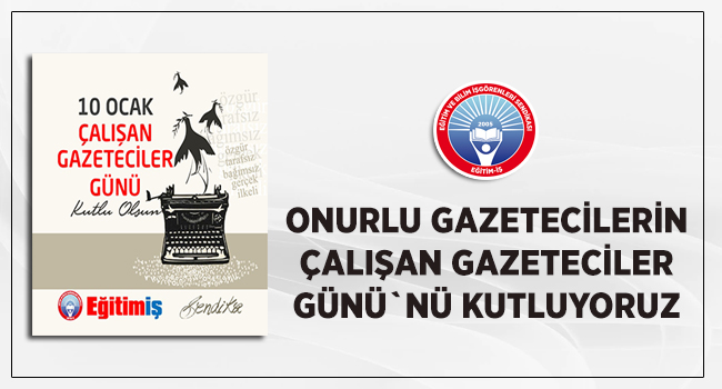 ONURLU GAZETECİLERİN ÇALIŞAN GAZETECİLER GÜNÜ`NÜ KUTLUYORUZ | EĞİTİM İŞ
