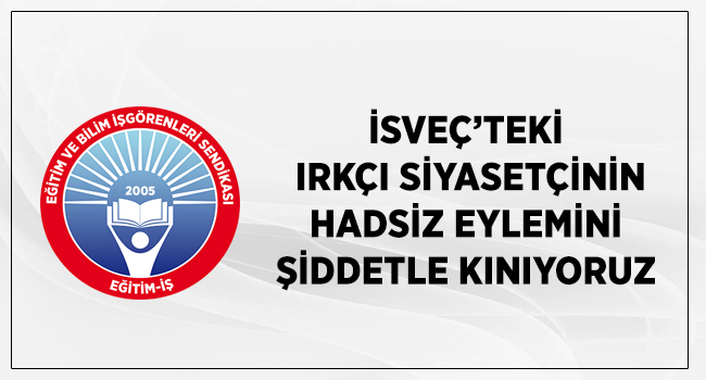 İSVEÇ’TEKİ IRKÇI SİYASETÇİNİN HADSİZ EYLEMİNİ ŞİDDETLE KINIYORUZ | EĞİTİM İŞ