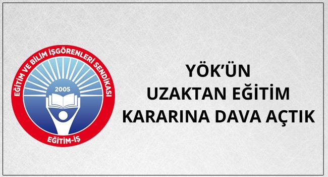 YÖK’ÜN UZAKTAN EĞİTİM KARARINA DAVA AÇTIK   | EĞİTİM İŞ