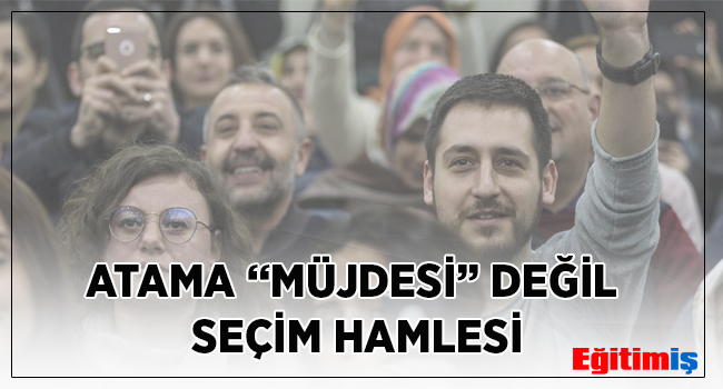 ATAMA “MÜJDESİ” DEĞİL SEÇİM HAMLESİ | EĞİTİM İŞ