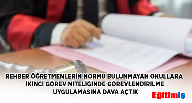 REHBER ÖĞRETMENLERİN NORMU BULUNMAYAN OKULLARA İKİNCİ GÖREV NİTELİĞİNDE GÖREVLENDİRİLME UYGULAMASINA DAVA AÇTIK | EĞİTİM İŞ