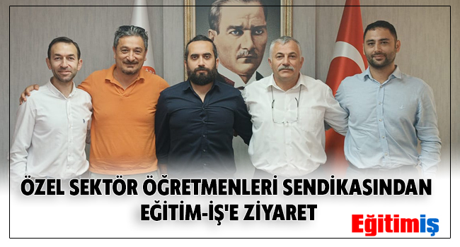 ÖZEL SEKTÖR ÖĞRETMENLERİ SENDİKASINDAN EĞİTİM-İŞ`E ZİYARET | EĞİTİM İŞ